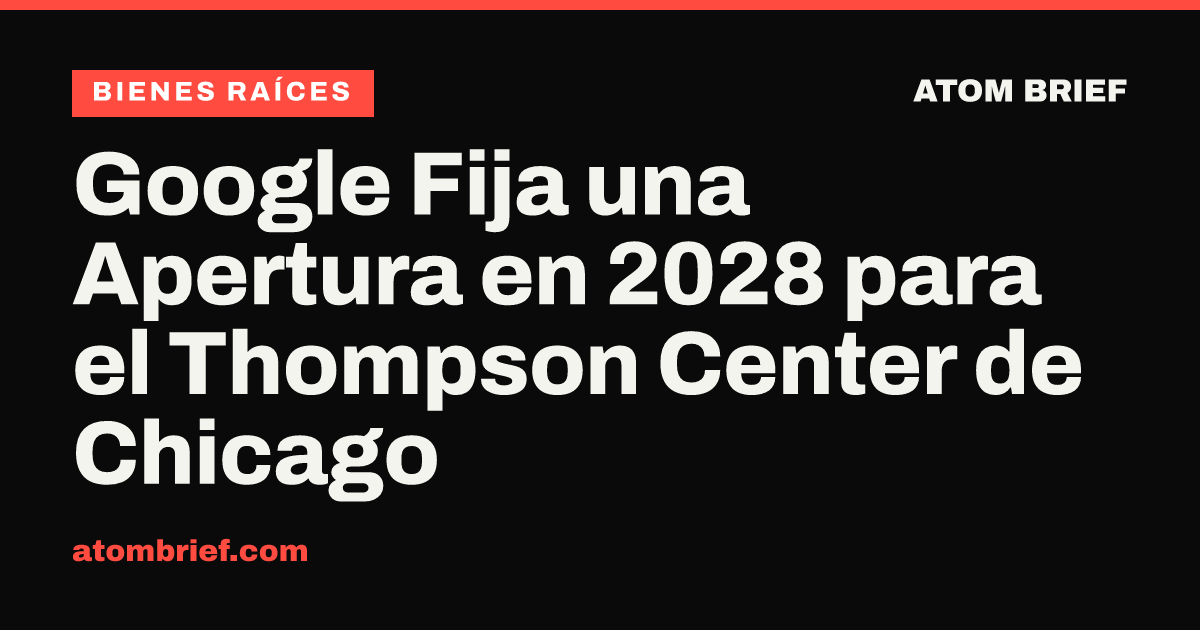 Google Fija una Apertura en 2028 para el Thompson Center de Chicago