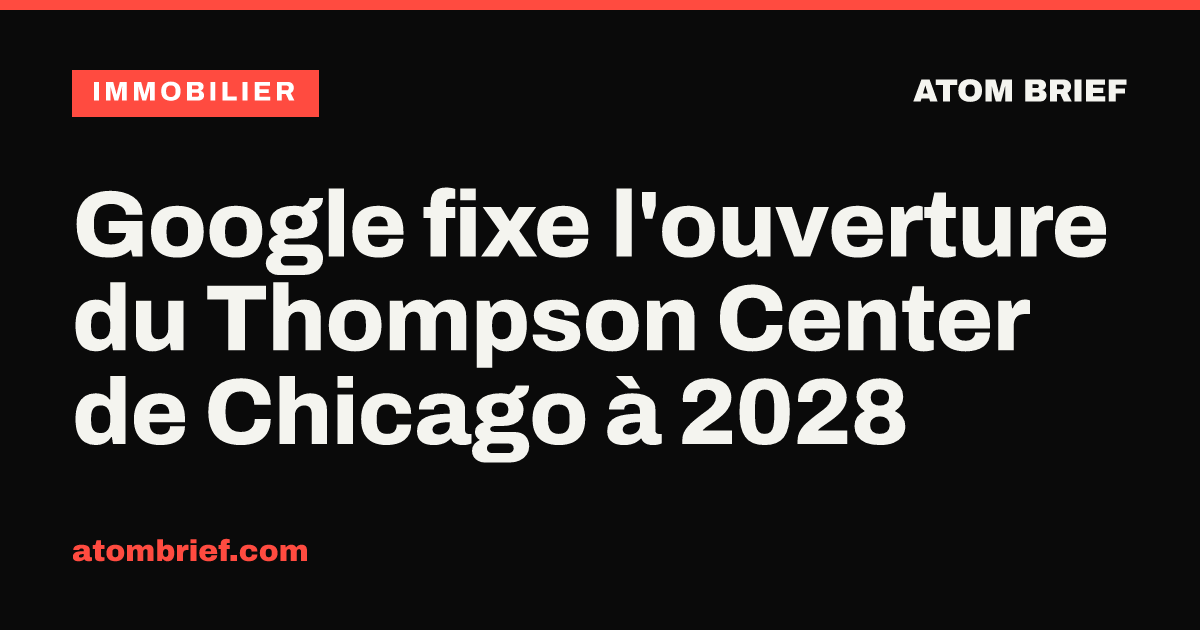 Google fixe l'ouverture du Thompson Center de Chicago à 2028