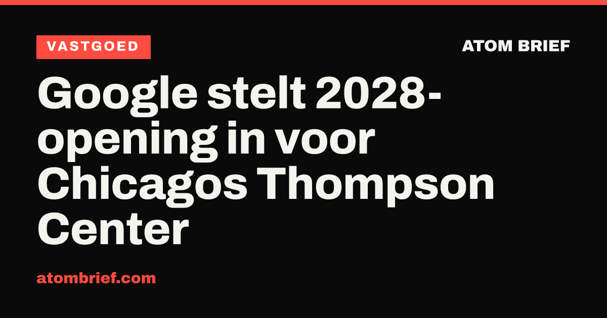 Google stelt 2028-opening in voor Chicagos Thompson Center