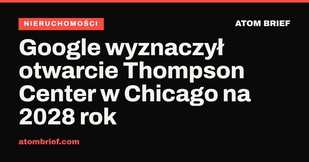 Google wyznaczył otwarcie Thompson Center w Chicago na 2028 rok