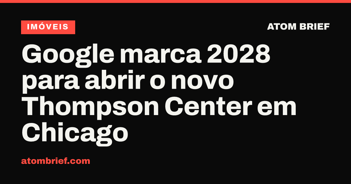 Google marca 2028 para abrir o novo Thompson Center em Chicago