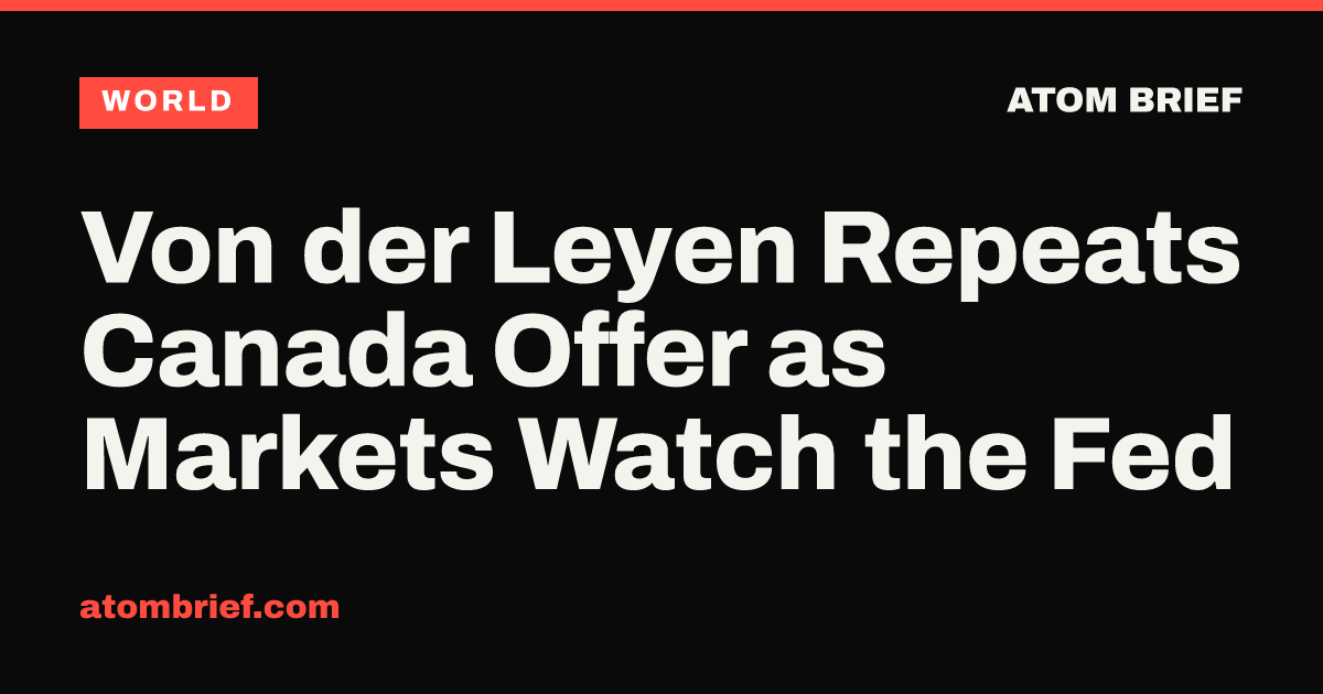 Von der Leyen Repeats Canada Offer as Markets Watch the Fed