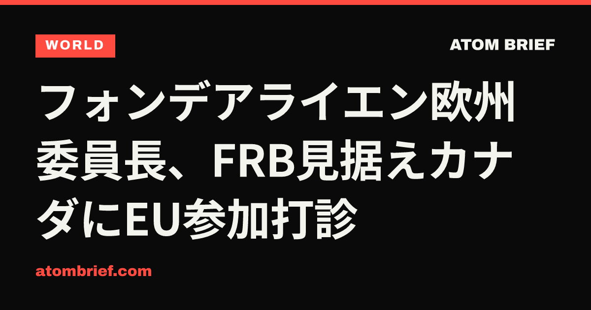 フォンデアライエン欧州委員長、FRB見据えカナダにEU参加打診