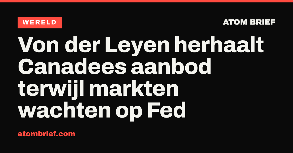 Von der Leyen herhaalt Canadees aanbod terwijl markten wachten op Fed