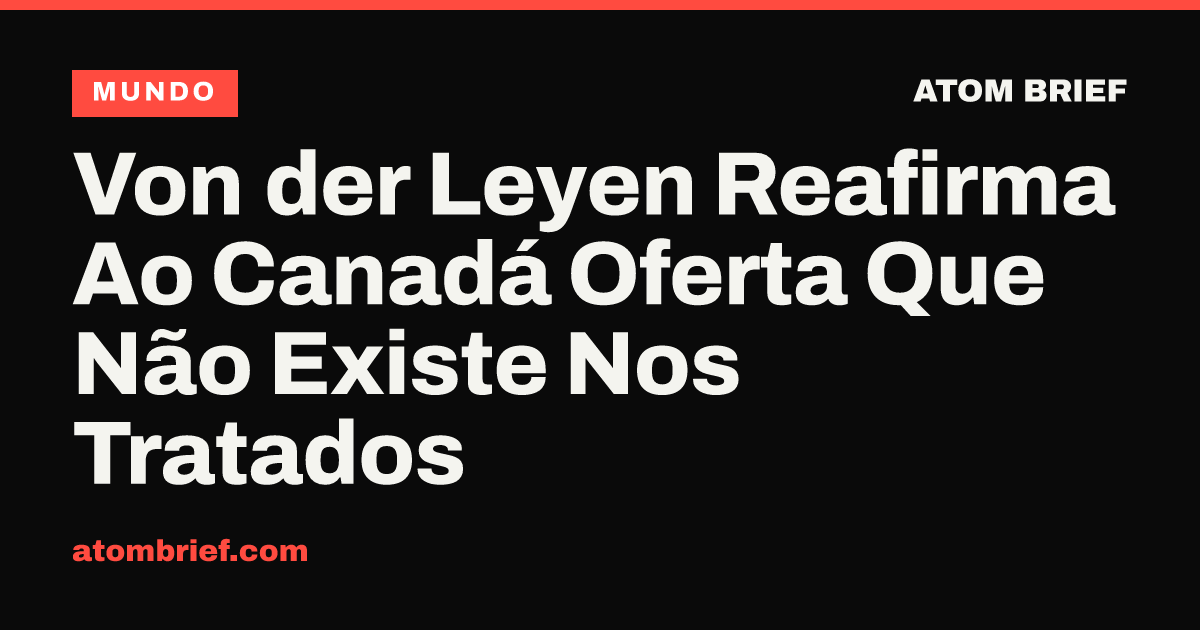 Von der Leyen Reafirma Ao Canadá Oferta Que Não Existe Nos Tratados