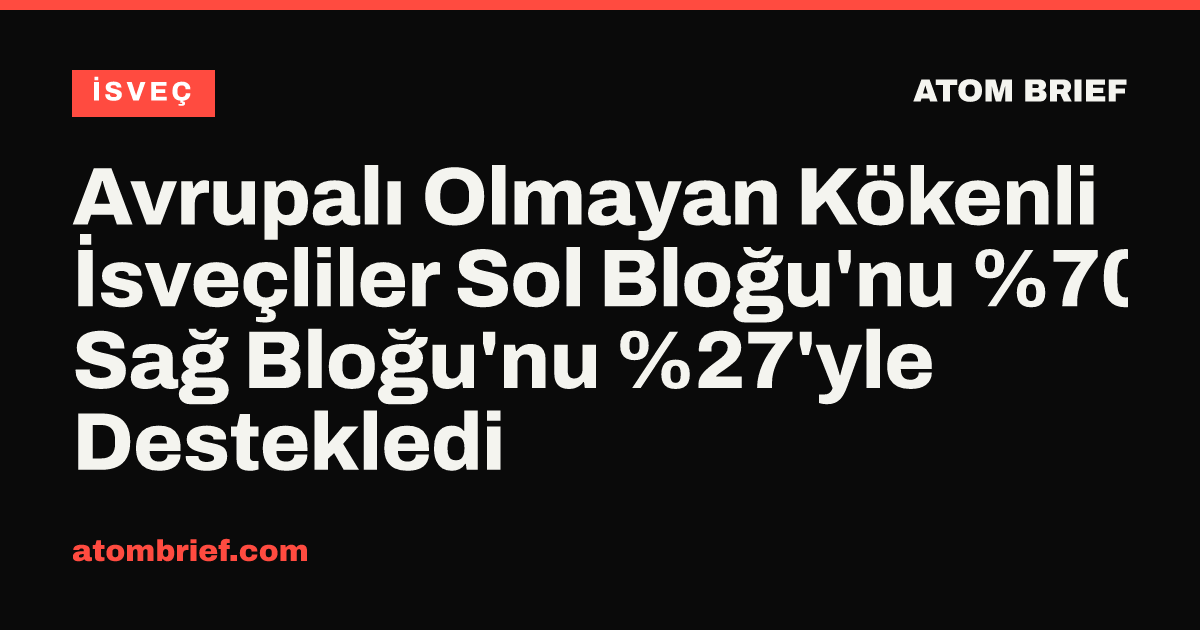 Avrupalı Olmayan Kökenli İsveçliler Sol Bloğu'nu %70'le, Sağ Bloğu'nu %27'yle Destekledi