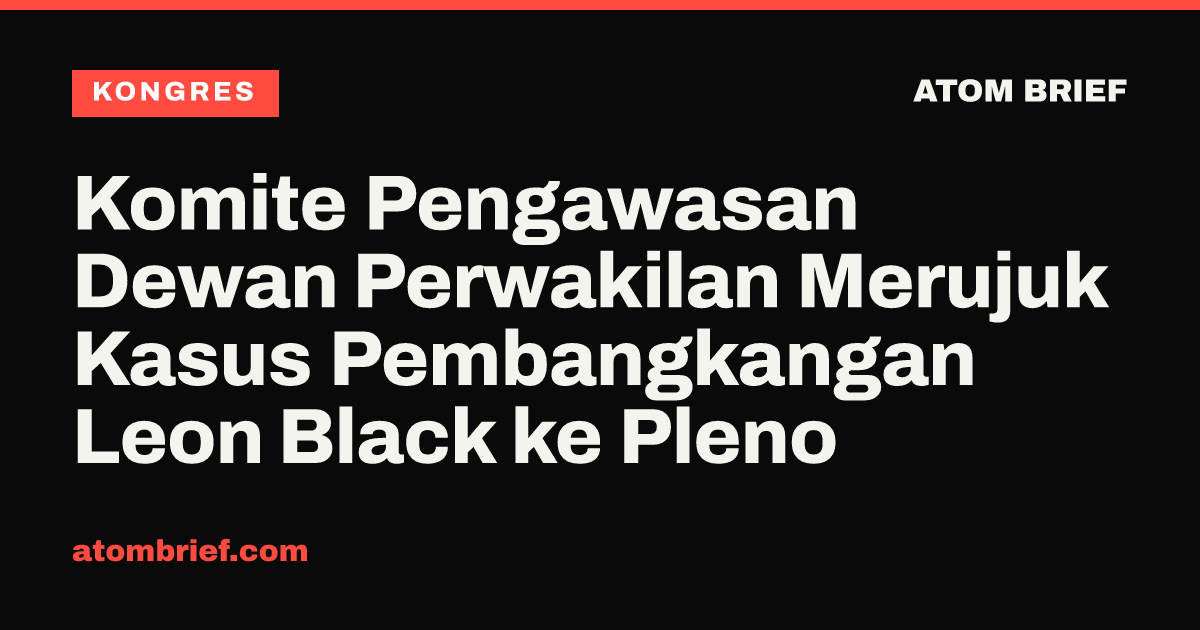 Komite Pengawasan Dewan Perwakilan Merujuk Kasus Pembangkangan Leon Black ke Pleno