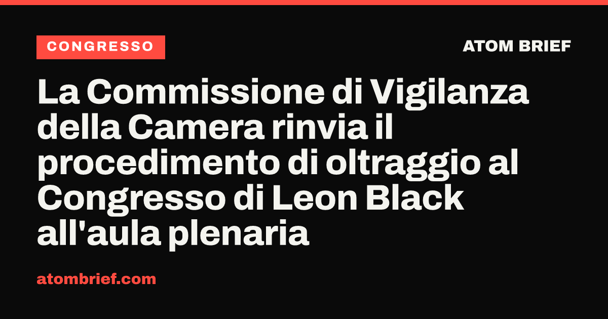 La Commissione di Vigilanza della Camera rinvia il procedimento di oltraggio al Congresso di Leon Black all'aula plenaria
