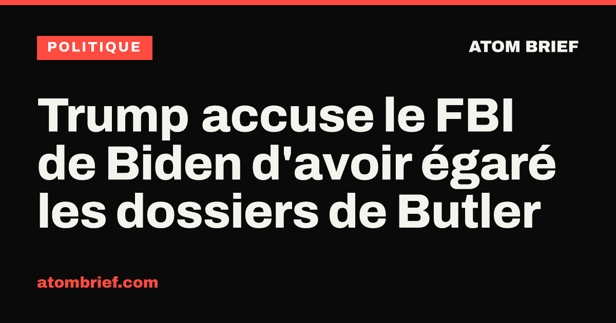 Trump accuse le FBI de Biden d'avoir égaré les dossiers de Butler