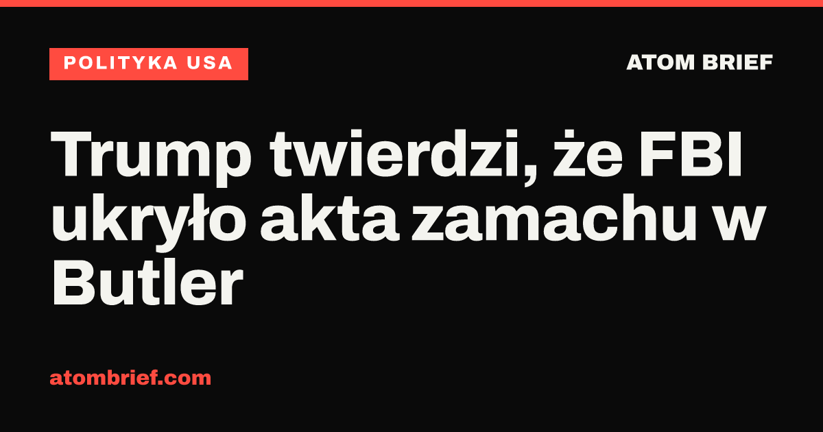 Trump twierdzi, że FBI ukryło akta zamachu w Butler