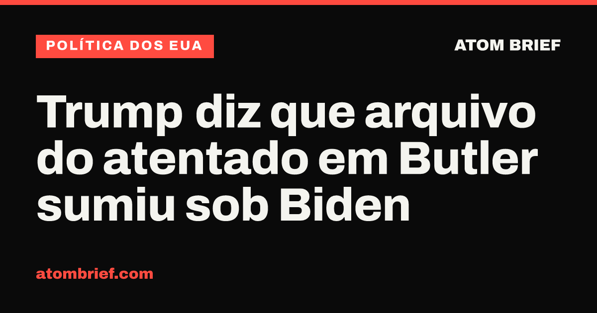 Trump diz que arquivo do atentado em Butler sumiu sob Biden