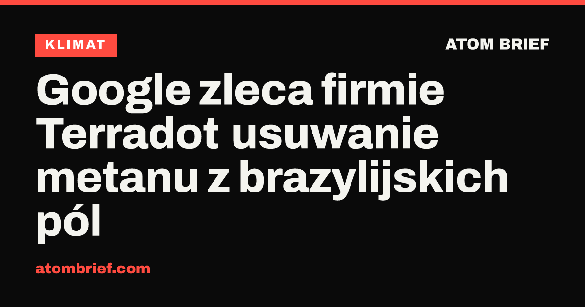 Google zleca firmie Terradot usuwanie metanu z brazylijskich pól