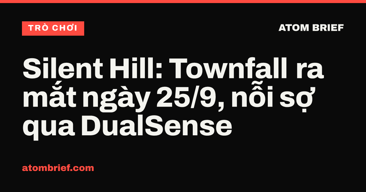 Silent Hill: Townfall ra mắt ngày 25/9, nỗi sợ qua DualSense