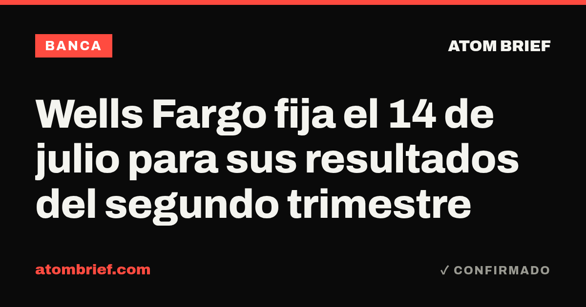 Wells Fargo fija el 14 de julio para sus resultados del segundo trimestre