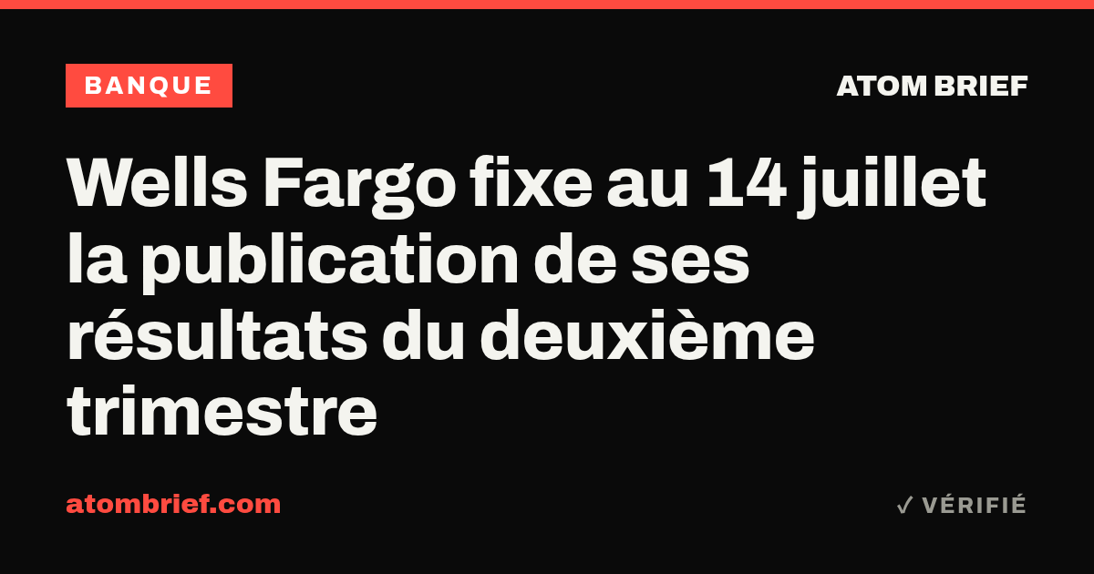 Wells Fargo fixe au 14 juillet la publication de ses résultats du deuxième trimestre