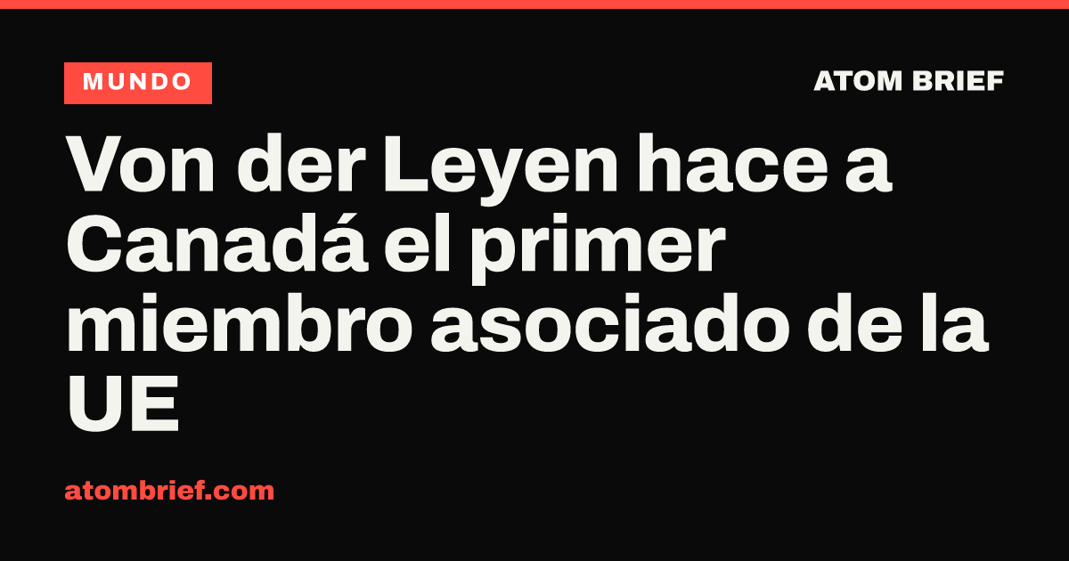 Von der Leyen hace a Canadá el primer miembro asociado de la UE