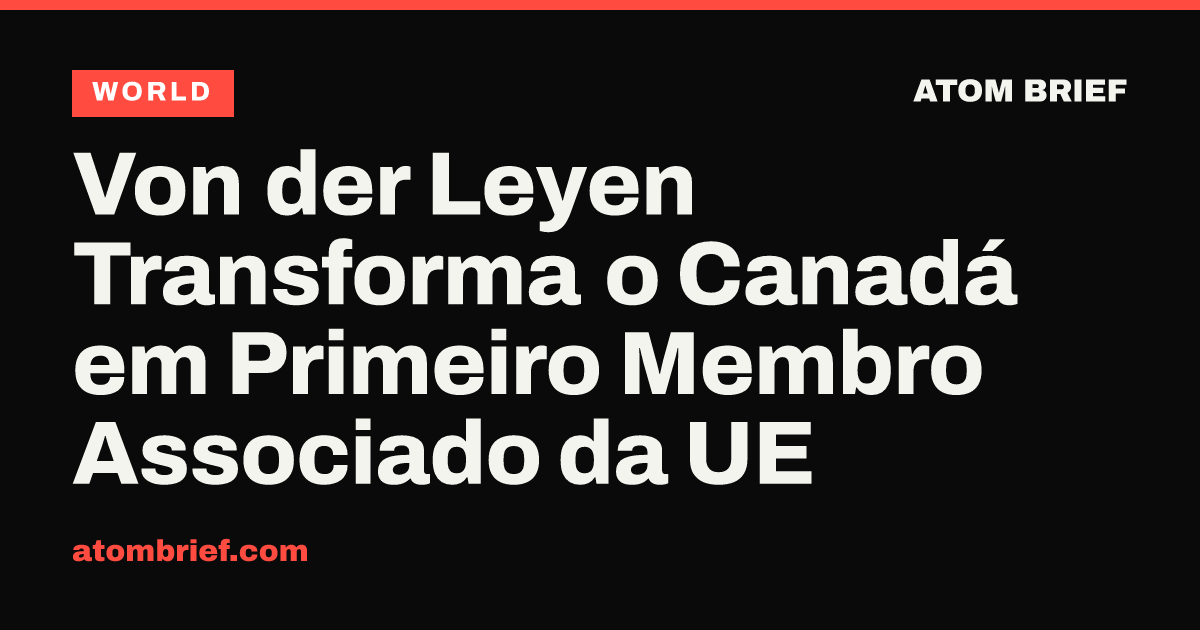 Von der Leyen Transforma o Canadá em Primeiro Membro Associado da UE