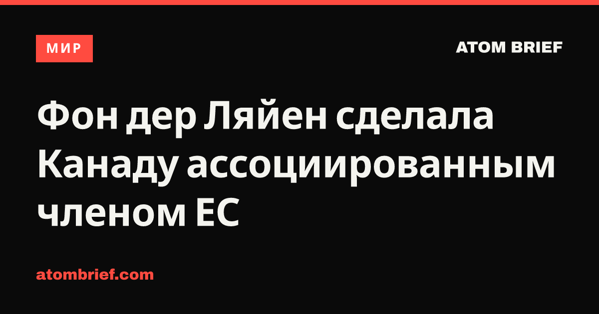 Фон дер Ляйен сделала Канаду ассоциированным членом ЕС