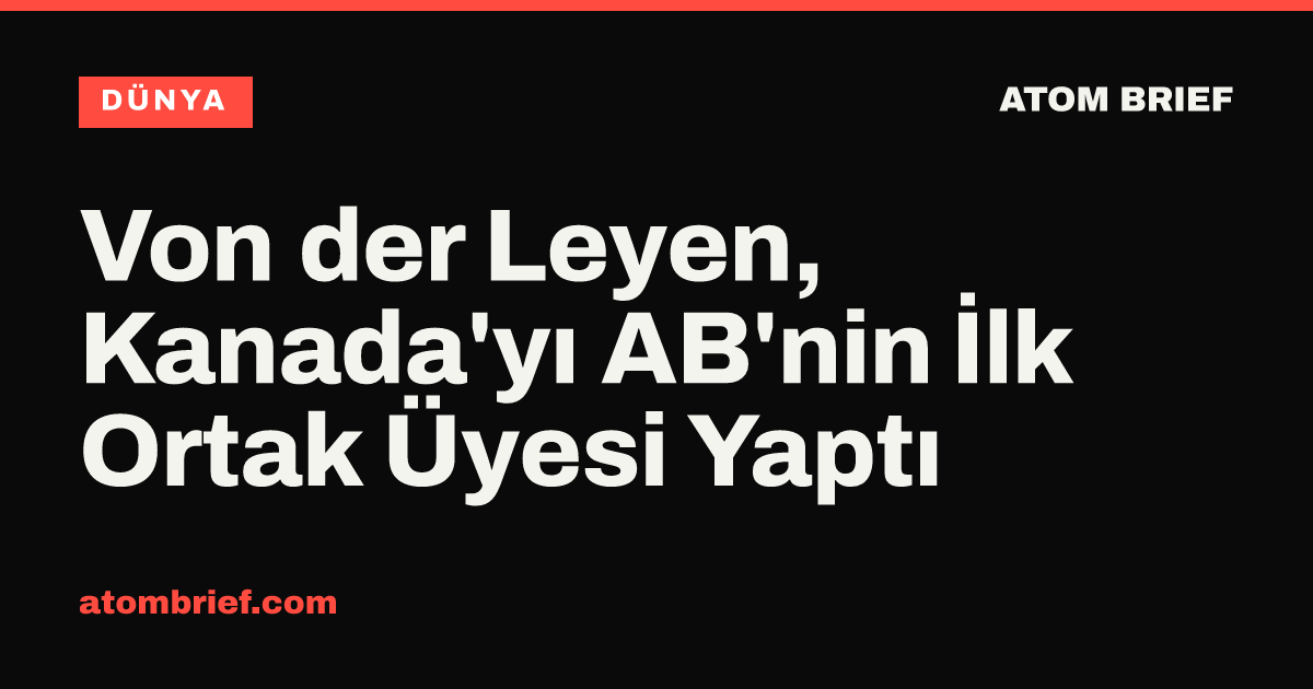 Von der Leyen, Kanada'yı AB'nin İlk Ortak Üyesi Yaptı