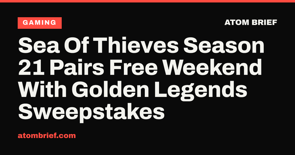 Sea Of Thieves Season 21 Pairs Free Weekend With Golden Legends Sweepstakes