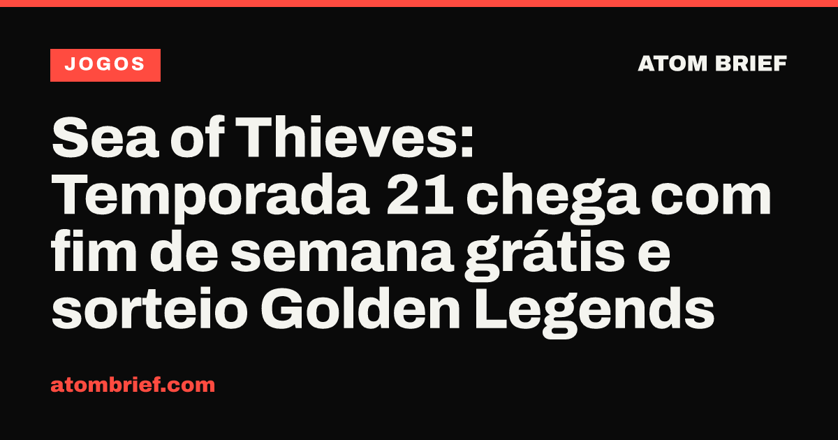 Sea of Thieves: Temporada 21 chega com fim de semana grátis e sorteio Golden Legends
