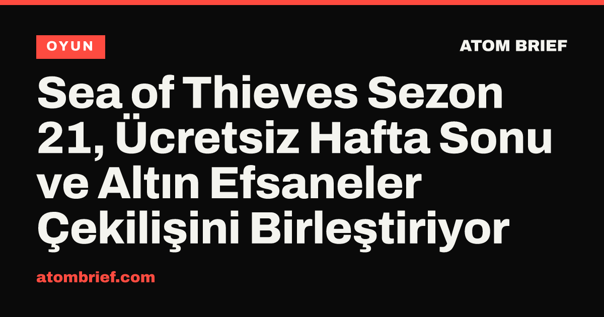 Sea of Thieves Sezon 21, Ücretsiz Hafta Sonu ve Altın Efsaneler Çekilişini Birleştiriyor