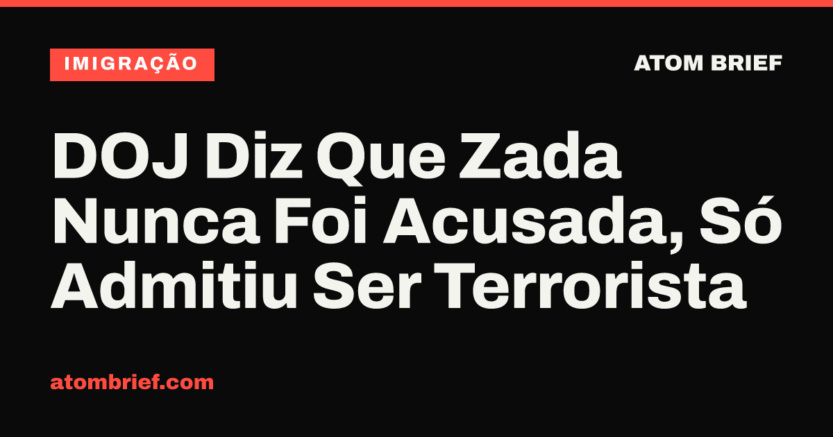 DOJ Diz Que Zada Nunca Foi Acusada, Só Admitiu Ser Terrorista