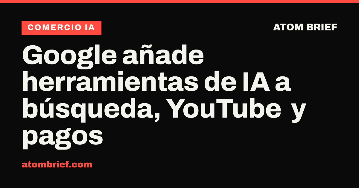 Google añade herramientas de IA a búsqueda, YouTube y pagos