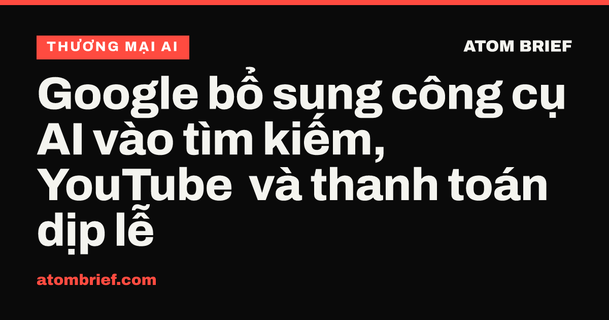 Google bổ sung công cụ AI vào tìm kiếm, YouTube và thanh toán dịp lễ