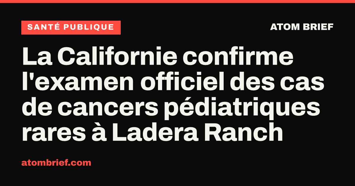 La Californie confirme l'examen officiel des cas de cancers pédiatriques rares à Ladera Ranch
