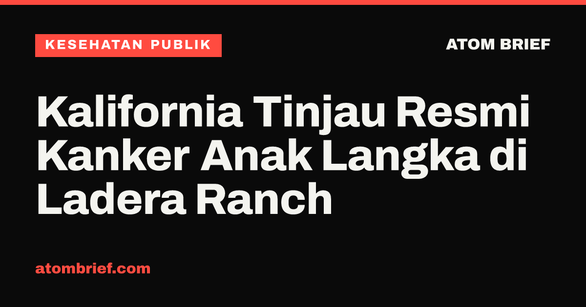 Kalifornia Tinjau Resmi Kanker Anak Langka di Ladera Ranch