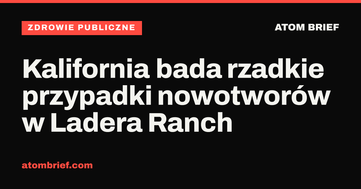 Kalifornia bada rzadkie przypadki nowotworów w Ladera Ranch