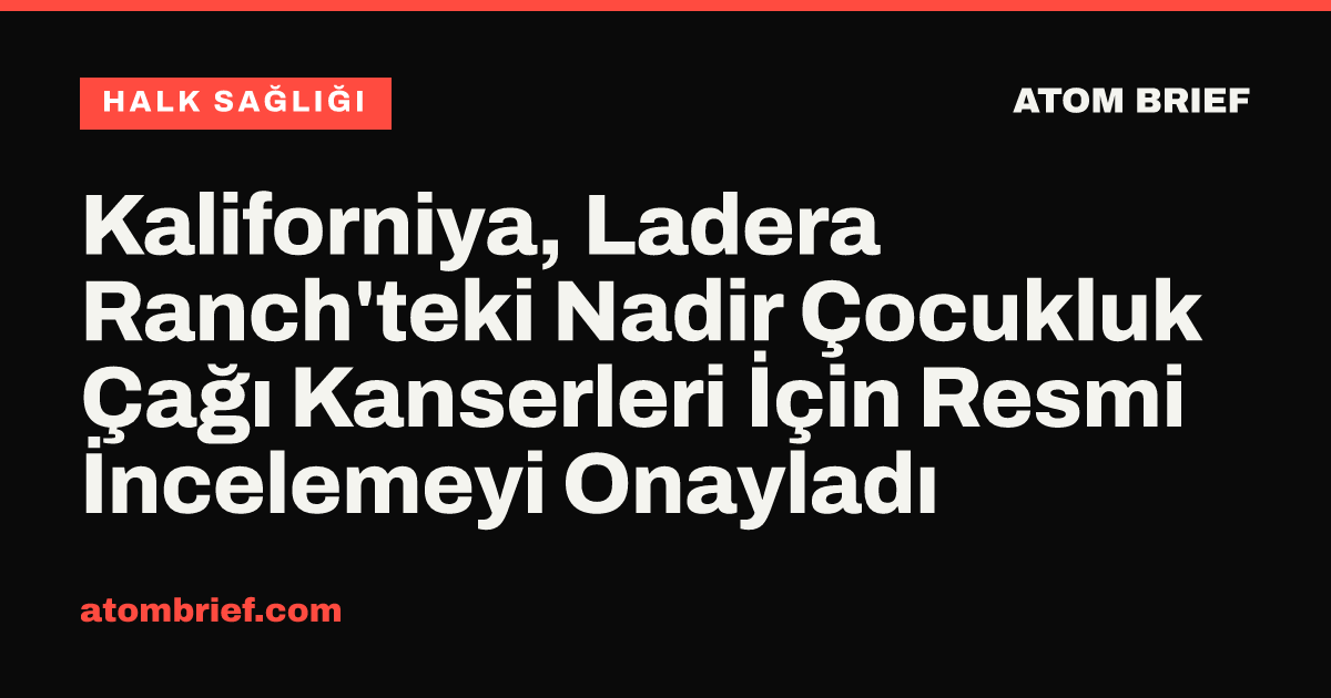 Kaliforniya, Ladera Ranch'teki Nadir Çocukluk Çağı Kanserleri İçin Resmi İncelemeyi Onayladı