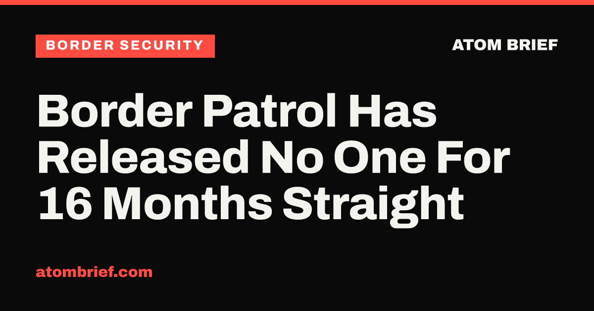 Border Patrol Has Released No One For 16 Months Straight