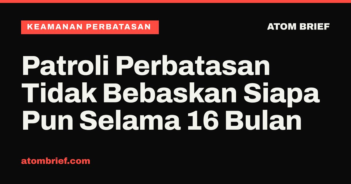 Patroli Perbatasan Tidak Bebaskan Siapa Pun Selama 16 Bulan