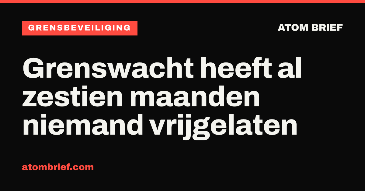 Grenswacht heeft al zestien maanden niemand vrijgelaten