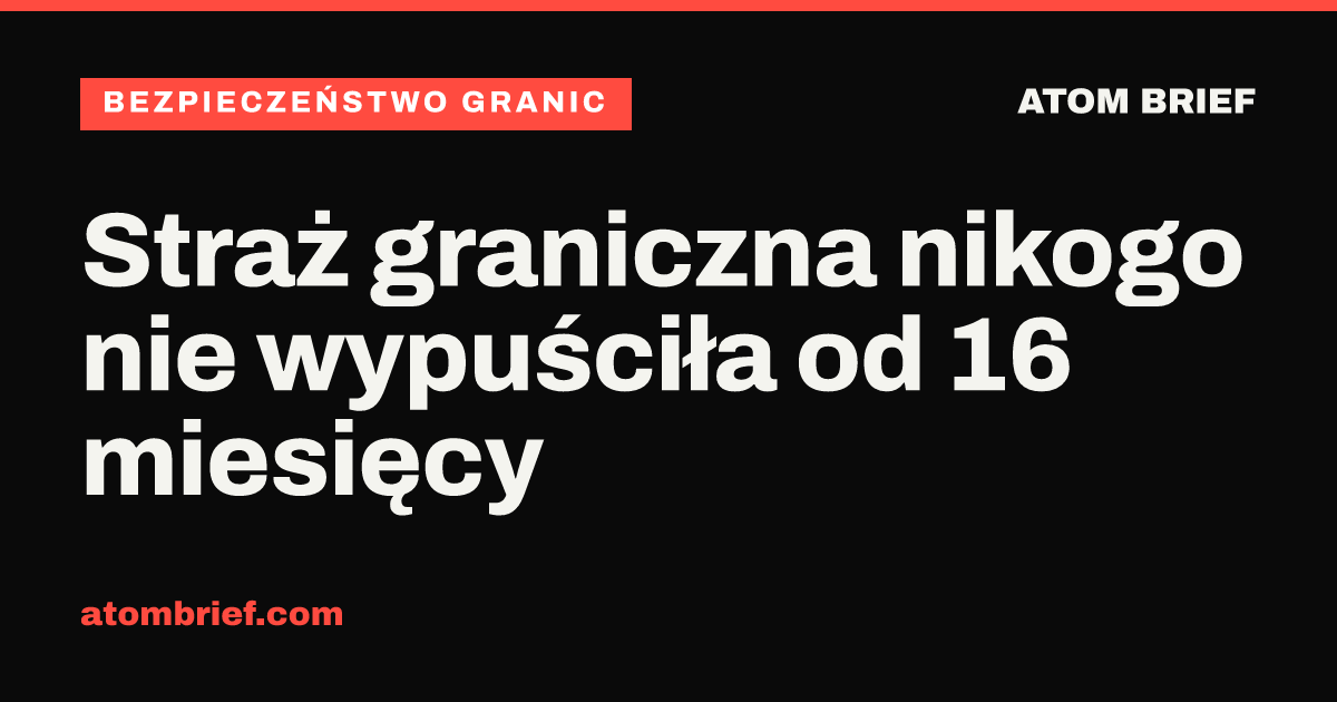 Straż graniczna nikogo nie wypuściła od 16 miesięcy