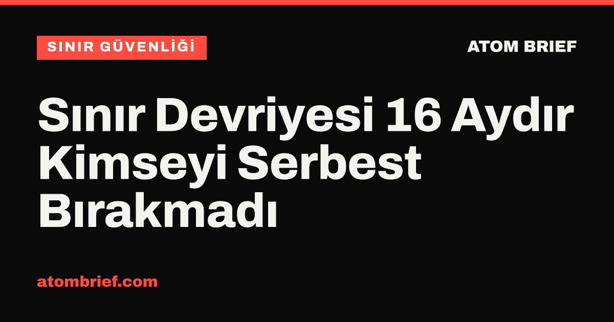 Sınır Devriyesi 16 Aydır Kimseyi Serbest Bırakmadı