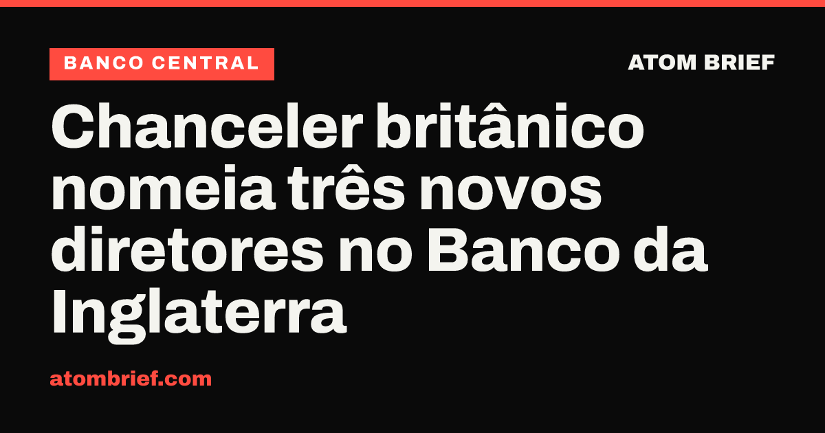 Chanceler britânico nomeia três novos diretores no Banco da Inglaterra