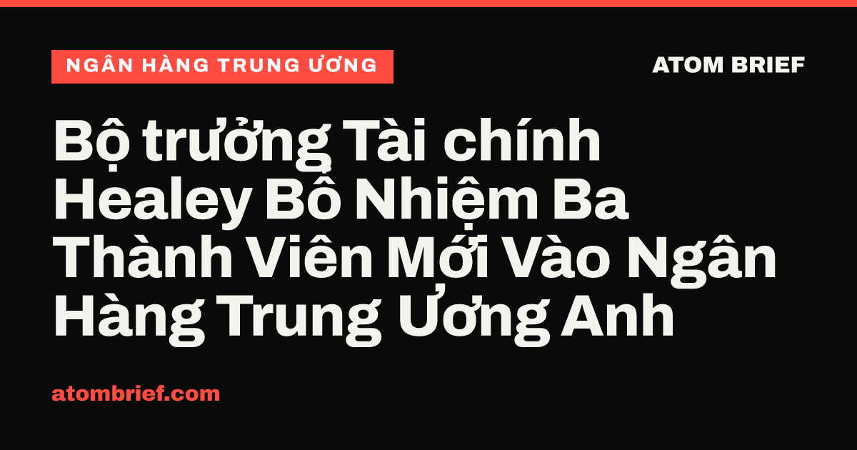 Bộ trưởng Tài chính Healey Bổ Nhiệm Ba Thành Viên Mới Vào Ngân Hàng Trung Ương Anh