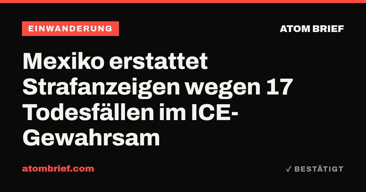 Mexiko erstattet Strafanzeigen wegen 17 Todesfällen im ICE-Gewahrsam