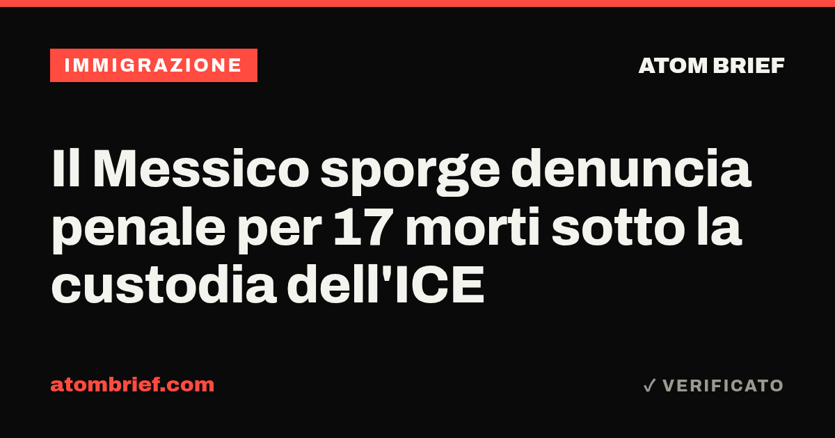Il Messico sporge denuncia penale per 17 morti sotto la custodia dell'ICE