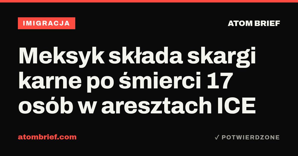 Meksyk składa skargi karne po śmierci 17 osób w aresztach ICE