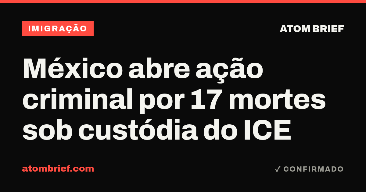 México abre ação criminal por 17 mortes sob custódia do ICE