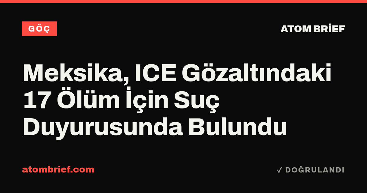 Meksika, ICE Gözaltındaki 17 Ölüm İçin Suç Duyurusunda Bulundu
