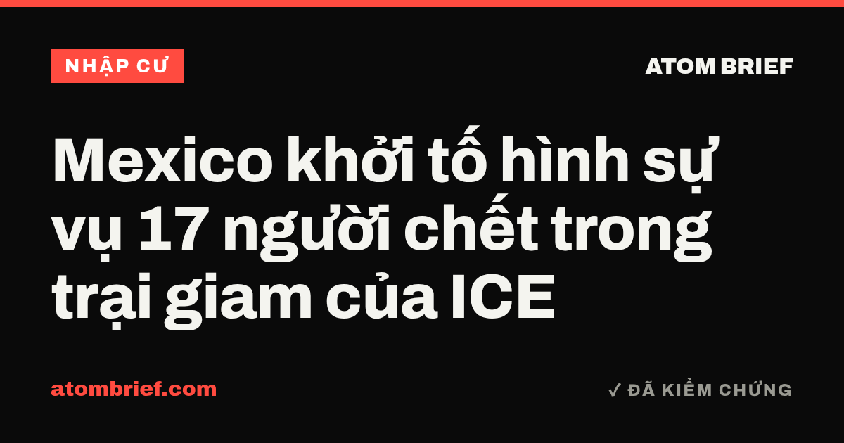 Mexico khởi tố hình sự vụ 17 người chết trong trại giam của ICE