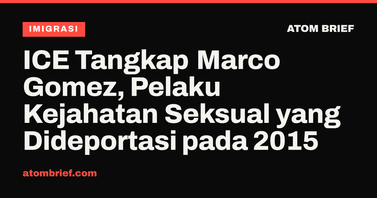 ICE Tangkap Marco Gomez, Pelaku Kejahatan Seksual yang Dideportasi pada 2015