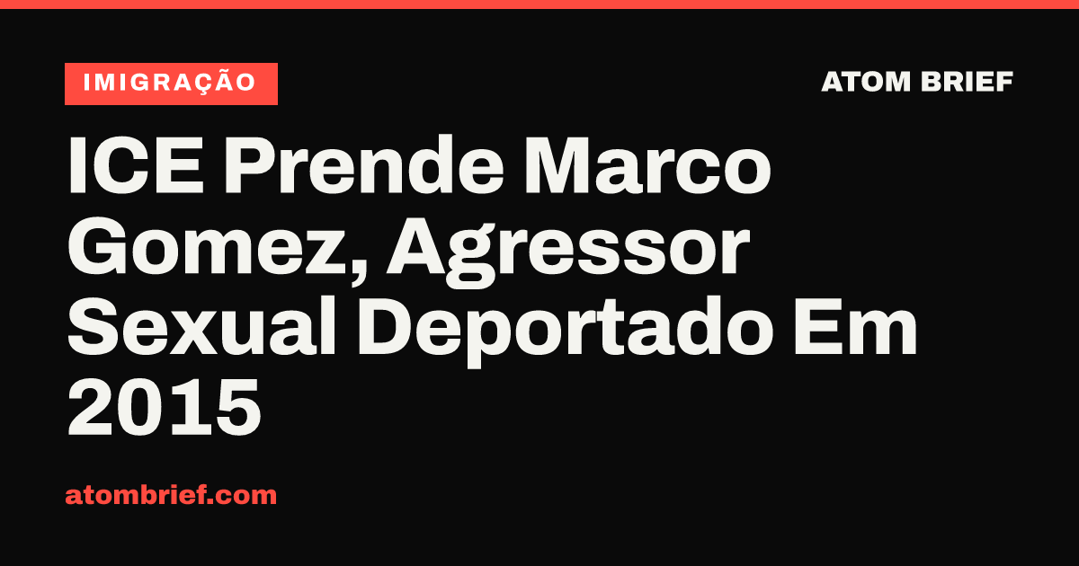 ICE Prende Marco Gomez, Agressor Sexual Deportado Em 2015