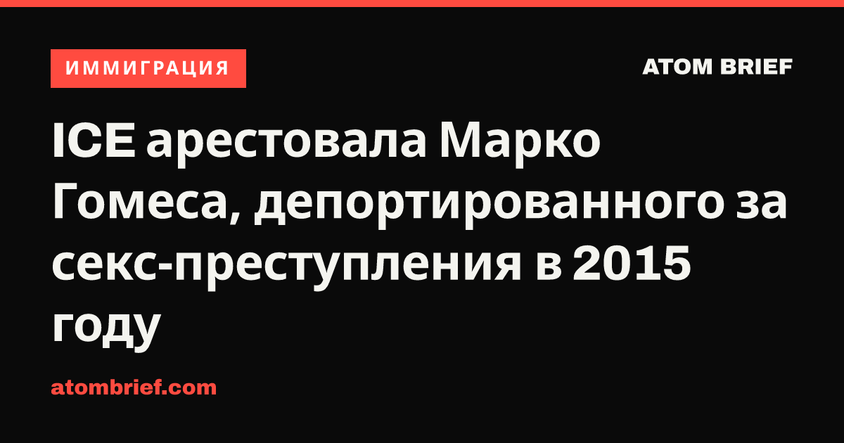 ICE арестовала Марко Гомеса, депортированного за секс-преступления в 2015 году