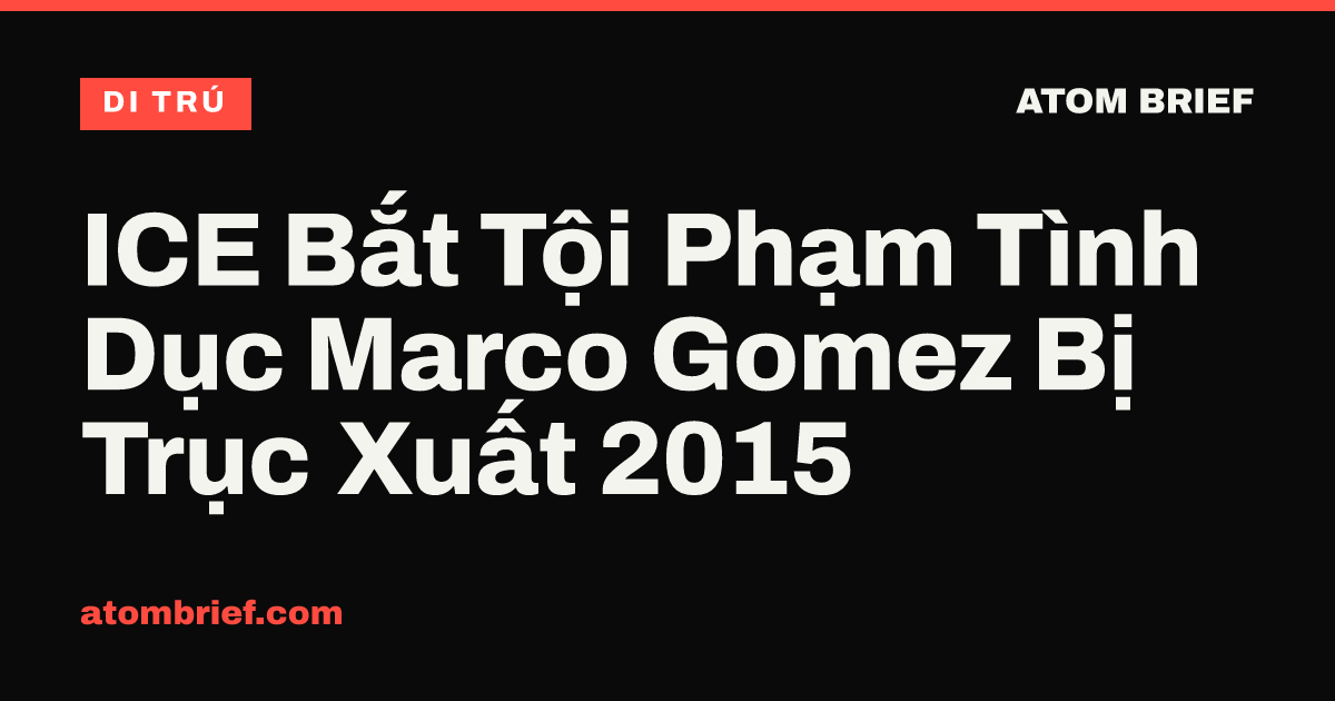 ICE Bắt Tội Phạm Tình Dục Marco Gomez Bị Trục Xuất 2015